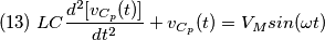 (13)\;LC\frac {d^{2} [v_{C_{p}}(t)]}{dt^{2}}+v_{C_{p}}(t)=V_{M}sin(\omega t)