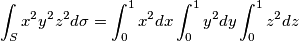 \int_S x^2 y^2 z^2 d\sigma = \int_0^1 x^2 dx  \int_0^1 y^2 dy\int_0^1 z^2 dz