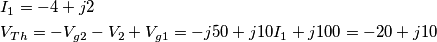 \begin{align}
  & {{I}_{1}}=-4+j2 \\ 
 & {{V}_{Th}}=-{{V}_{g2}}-{{V}_{2}}+{{V}_{g1}}=-j50+j10{{I}_{1}}+j100=-20+j10 \\ 
\end{align}