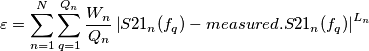 \varepsilon = \sum_{n=1}^{N}\sum_{q=1}^{Q_{n}}\frac{W_{n}}{Q_{n}}\left | S21_{n}(f_{q})-measured.S21_{n}(f_q)\right |^{L_n}