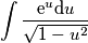 \int\frac{\mathrm{e}^{u}\text{d}u}{\sqrt{1-u^2}} \int\frac{\mathrm{e}^{u}\text{d}u}{\sqrt{1-u^2}}