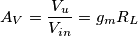 A_V = \frac{V_u}{V_{in}} = g_m R_L
