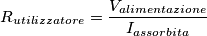 R_{utilizzatore}=\frac{V_{alimentazione}}{I_{assorbita}}