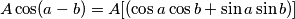 A \cos(a-b) = A[( \cos a \cos b +\sin a \sin b)]