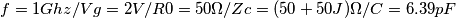 f=1Ghz/Vg=2V/R0=50\Omega /Zc=(50+50J)\Omega /C=6.39pF f=1Ghz/Vg=2V/R0=50\Omega /Zc=(50+50J)\Omega /C=6.39pF