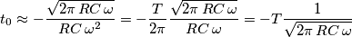t_0\approx-\frac{\sqrt{2\pi\,RC\,\omega}}{RC\,\omega^2}=-\frac{T}{2\pi}\frac{\sqrt{2\pi\,RC\,\omega}}{RC\,\omega}=-T\frac{1}{\sqrt{2\pi\,RC\,\omega}} t_0\approx-\frac{\sqrt{2\pi\,RC\,\omega}}{RC\,\omega^2}=-\frac{T}{2\pi}\frac{\sqrt{2\pi\,RC\,\omega}}{RC\,\omega}=-T\frac{1}{\sqrt{2\pi\,RC\,\omega}}