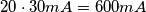 20 \cdot 30 \unit{mA} = 600 \unit{mA}