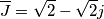 \overline{J}=\sqrt{2}-\sqrt{2}j \overline{J}=\sqrt{2}-\sqrt{2}j