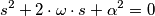 s^2+2 \cdot \omega \cdot s+ \alpha ^2=0