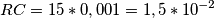 RC=15*0,001=1,5*10^{-2} RC=15*0,001=1,5*10^{-2}