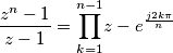 {\displaystyle \frac{z^{n}-1}{z-1}}=\overset{n-1}{\underset{k=1}{\prod}}z-e^{\frac{j2k\pi}{n}} {\displaystyle \frac{z^{n}-1}{z-1}}=\overset{n-1}{\underset{k=1}{\prod}}z-e^{\frac{j2k\pi}{n}}