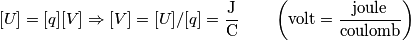 [U]=[q][V] \Rightarrow [V]=[U]/[q]=\frac{\text{J}}{\text{C}} \qquad \left(\text{volt}=\frac{\text{joule}}{\text{coulomb}}\right)