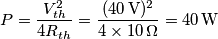P= \frac{V_{th}^2}{4 R_{th}}= \frac{(40\,\text{V})^2}{4 \times 10\,\Omega}= 40\,\text{W}