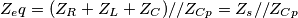Z_eq=(Z_R+Z_L+Z_C)//Z_{Cp}=Z_s//Z_{Cp} Z_eq=(Z_R+Z_L+Z_C)//Z_{Cp}=Z_s//Z_{Cp}