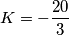 K=-\frac{20}{3} K=-\frac{20}{3}