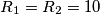 R_{1}=R_{2}=10 R_{1}=R_{2}=10