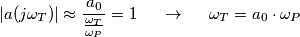 |a(j\omega_T)| \approx \frac{a_0}{\frac{\omega_T}{\omega_P}} = 1 \;\;\;\;\; \rightarrow \;\;\;\;\; \omega_T = a_0 \cdot \omega_P
