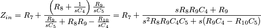 Z_{in}=R_{7}+\frac{\left( R_{8}+\frac{1}{sC_{4}} \right)\frac{R_{9}}{sC_{5}}}{\frac{R_{9}}{sC_{5}}+R_{8}R_{9}-\frac{R_{10}}{sC_{4}}}=R_{7}+\frac{sR_{8}R_{9}C_{4}+R_{9}}{s^{2}R_{8}R_{9}C_{4}C_{5}+s(R_{9}C_{4}-R_{10}C_{5})} Z_{in}=R_{7}+\frac{\left( R_{8}+\frac{1}{sC_{4}} \right)\frac{R_{9}}{sC_{5}}}{\frac{R_{9}}{sC_{5}}+R_{8}R_{9}-\frac{R_{10}}{sC_{4}}}=R_{7}+\frac{sR_{8}R_{9}C_{4}+R_{9}}{s^{2}R_{8}R_{9}C_{4}C_{5}+s(R_{9}C_{4}-R_{10}C_{5})}
