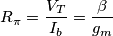 R_\pi = \frac{V_T}{I_b} = \frac{\beta}{g_m} R_\pi = \frac{V_T}{I_b} = \frac{\beta}{g_m}