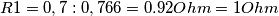 R1 = 0,7:0,766 = 0.92Ohm = 1 Ohm
