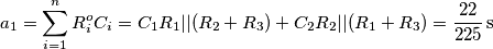 a_1= \sum_{i=1}^{n} R_i^oC_i=C_1R_1||(R_2+R_3)+C_2R_2||(R_1+R_3)=\frac{22}{225} \,\text{s} a_1= \sum_{i=1}^{n} R_i^oC_i=C_1R_1||(R_2+R_3)+C_2R_2||(R_1+R_3)=\frac{22}{225} \,\text{s}