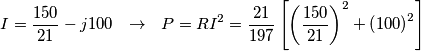 I=\frac{150}{21}-j100\,\,\,\,\to \,\,\,\,P=RI^{2}=\frac{21}{197}\left[ \left( \frac{150}{21} \right)^{2}+\left( 100 \right)^{2} \right]