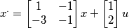 x^{.}= \begin{bmatrix}
1 & -1\\
-3 & -1
\end{bmatrix}x +\begin{bmatrix}
1\\2
\end{bmatrix}u x^{.}= \begin{bmatrix}
1 & -1\\
-3 & -1
\end{bmatrix}x +\begin{bmatrix}
1\\2
\end{bmatrix}u