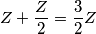 Z+\frac{Z}{2}=\frac{3}{2}Z Z+\frac{Z}{2}=\frac{3}{2}Z