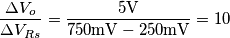 \frac{\Delta V_o}{\Delta V_{Rs}}=\frac{5\text{V}}{750\text{mV}-250\text{mV}}=10