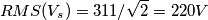 RMS(V_s) = 311/ \sqrt{2} = 220 V