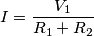 I = \frac{V_1}{R_1+R_2} I = \frac{V_1}{R_1+R_2}
