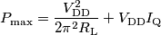 P_\text{max} = \frac{V_\text{DD}^2}{2\pi^2 R_\text{L}}+V_\text{DD}I_\text{Q}