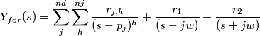 Y_{for}(s)=\sum_{j}^{nd}\sum_{h}^{nj} \frac{r_{j,h}}{(s-p_{j})^{h}} +\frac{r_{1}}{(s-jw)}+\frac{r_{2}}{(s+jw)} Y_{for}(s)=\sum_{j}^{nd}\sum_{h}^{nj} \frac{r_{j,h}}{(s-p_{j})^{h}} +\frac{r_{1}}{(s-jw)}+\frac{r_{2}}{(s+jw)}