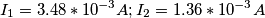I_1=3.48*10^{-3}A; I_2=1.36*10^{-3}A