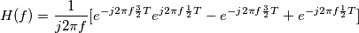 H(f)=\frac{1}{j2\pi f}[e^{-j2\pi f\frac{3}{2}T}e^{j2\pi f\frac{1}{2}T}-e^{-j2\pi f\frac{3}{2}T}+e^{-j2\pi f\frac{1}{2}T  \right )}]