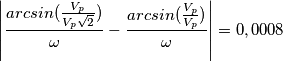 \left | \frac{arcsin(\frac{V_p}{V_p \sqrt2})}{\omega}- \frac{arcsin(\frac{V_p}{V_p })}{\omega}\right |=0,0008 \left | \frac{arcsin(\frac{V_p}{V_p \sqrt2})}{\omega}- \frac{arcsin(\frac{V_p}{V_p })}{\omega}\right |=0,0008