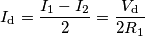 I_\text{d} = \frac{I_1-I_2}{2} = \frac{V_\text{d}}{2R_1} I_\text{d} = \frac{I_1-I_2}{2} = \frac{V_\text{d}}{2R_1}
