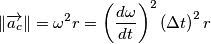 \left \| \overrightarrow{a_c} \right \|=\omega ^2r=\left (\frac{d\omega }{dt} \right )^2\left (\Delta t \right )^2r \left \| \overrightarrow{a_c} \right \|=\omega ^2r=\left (\frac{d\omega }{dt} \right )^2\left (\Delta t \right )^2r
