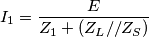 I_1= \frac {E}{Z_1+(Z_L//Z_S)}