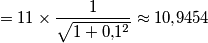 =11\times\frac{1}{\sqrt{1+0\text{,}1^2}}\approx10\text{,}9454 =11\times\frac{1}{\sqrt{1+0\text{,}1^2}}\approx10\text{,}9454