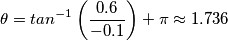 \theta =tan^{-1}\left ( \frac{0.6}{-0.1} \right )+\pi \approx 1.736 \theta =tan^{-1}\left ( \frac{0.6}{-0.1} \right )+\pi \approx 1.736