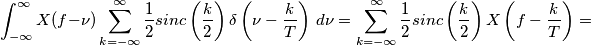 \int_{-\infty}^{\infty} X(f-\nu) \sum_{k=-\infty}^\infty \frac{1}{2} sinc\left(\frac{k}{2}\right) \delta\left(\nu-\frac{k}{T}\right) \, d\nu = \sum_{k=-\infty}^\infty \frac{1}{2} sinc\left(\frac{k}{2}\right) X\left(f-\frac{k}{T}\right)= \int_{-\infty}^{\infty} X(f-\nu) \sum_{k=-\infty}^\infty \frac{1}{2} sinc\left(\frac{k}{2}\right) \delta\left(\nu-\frac{k}{T}\right) \, d\nu = \sum_{k=-\infty}^\infty \frac{1}{2} sinc\left(\frac{k}{2}\right) X\left(f-\frac{k}{T}\right)=