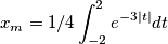 x_m=1/4\int_{-2}^{2} e^{-3|t|}dt