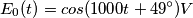 E_0(t)= cos(1000t + 49^{\circ})V E_0(t)= cos(1000t + 49^{\circ})V