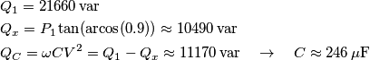 \begin{align}
  & Q_{1}=21660\,\text{var} \\ 
 & Q_{x}=P_{1}\tan (\text{arcos} (0.9))\approx 10490\,\text{var} \\ 
 & Q_{C}=\omega CV^{2}=Q_{1}-Q_{x}\approx 11170\,\text{var}\quad \to \quad C\approx 246\,\mu \text{F} \\ 
\end{align}