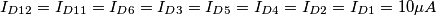 I_{D12} = I_{D11} = I_{D6} = I_{D3} = I_{D5} = I_{D4} = I_{D2} = I_{D1} = 10\mu A