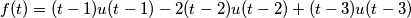 f(t) = (t-1) u(t-1) - 2(t-2) u(t-2) + (t-3) u(t-3)