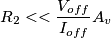 R_{2} << {V_{off} \over I_{off}}A_{v} R_{2} << {V_{off} \over I_{off}}A_{v}