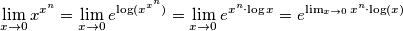 {\lim_{x\to 0} x^{x^n}}={\lim_{x\to 0}e^{\log(x^{x^n})}}={\lim_{x\to 0}e^{x^n \cdot \log{x}}=e^{\lim_{x \to 0}x^n \cdot \log(x)} {\lim_{x\to 0} x^{x^n}}={\lim_{x\to 0}e^{\log(x^{x^n})}}={\lim_{x\to 0}e^{x^n \cdot \log{x}}=e^{\lim_{x \to 0}x^n \cdot \log(x)}
