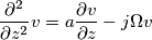 \frac{\partial^2}{\partial z^2}v=a\frac{\partial v}{\partial z}-j\Omega v \frac{\partial^2}{\partial z^2}v=a\frac{\partial v}{\partial z}-j\Omega v